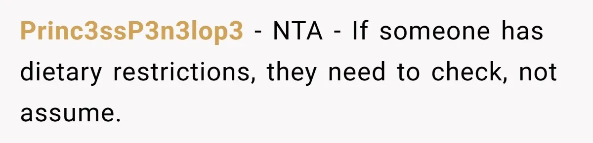 Princ3ssP3n3lop3 − NTA - If someone has dietary restrictions, they need to check, not assume.