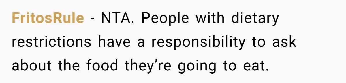 FritosRule − NTA. People with dietary restrictions have a responsibility to ask about the food they’re going to eat.