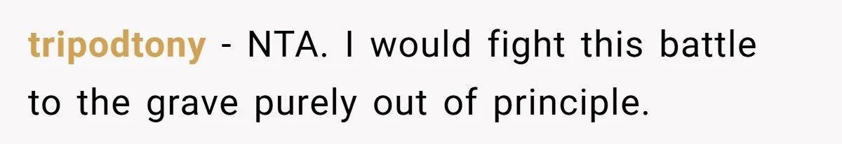tripodtony − NTA. I would fight this battle to the grave purely out of principle.