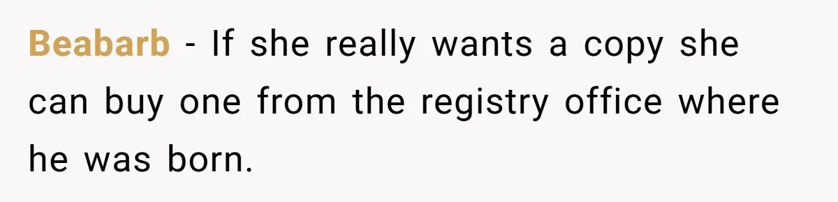Grandmother Demands Photo Of Teen Birth Certificate To Open A Suspicious Bank Account Beabarb − If she really wants a copy she can buy one from the registry office where he was born.
