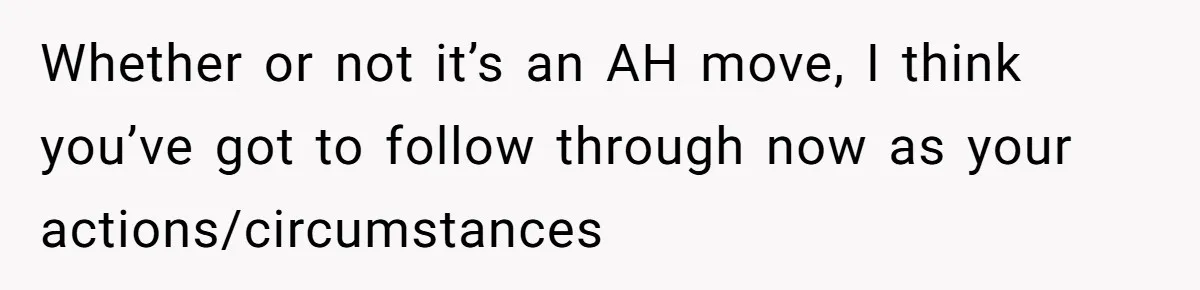 Whether or not it’s an AH move, I think you’ve got to follow through now as your actions/circumstances