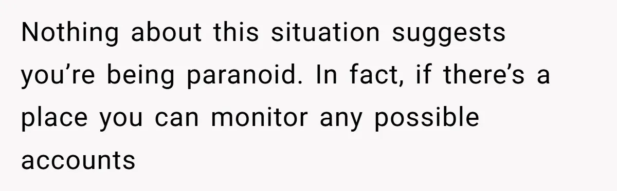 Grandmother Demands Photo Of Teen Birth Certificate To Open A Suspicious Bank Account Nothing about this situation suggests you’re being paranoid. In fact, if there’s a place you can monitor any possible accounts