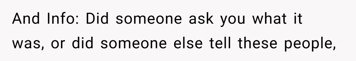 And Info: Did someone ask you what it was, or did someone else tell these people,