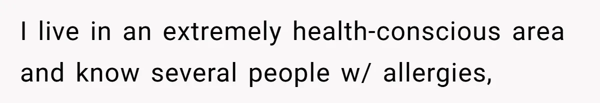 I live in an extremely health-conscious area and know several people w/ allergies,
