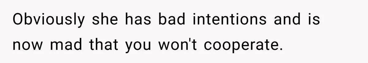Grandmother Demands Photo Of Teen Birth Certificate To Open A Suspicious Bank Account Obviously she has bad intentions and is now mad that you won't cooperate.