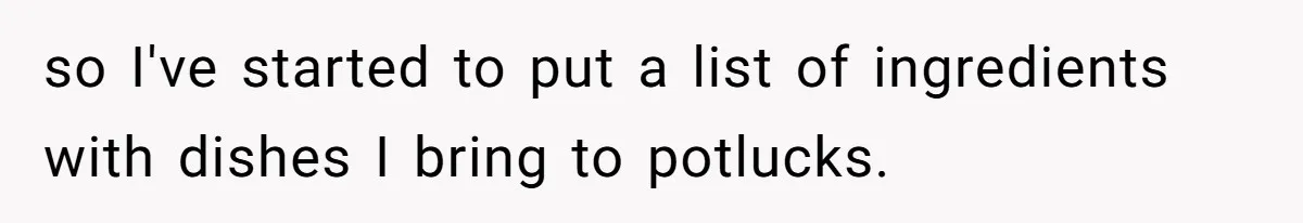 so I've started to put a list of ingredients with dishes I bring to potlucks.