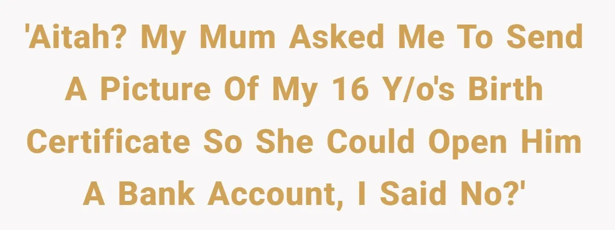 Grandmother Demands Photo Of Teen Birth Certificate To Open A Suspicious Bank Account 'AITAH? My mum asked me to send a picture of my 16 y/o's birth certificate so she could open him a bank account, I said no?'