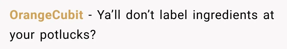 OrangeCubit − Ya’ll don’t label ingredients at your potlucks?