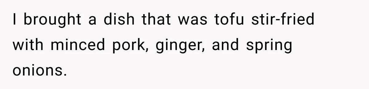 I brought a dish that was tofu stir-fried with minced pork, ginger, and spring onions.