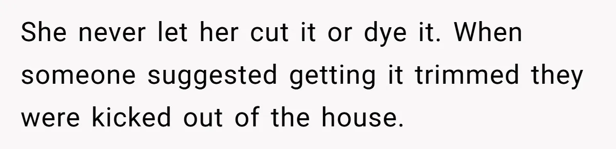 Woman Cuts Her Hair To Grieve, Sister Tells Her It’s No Big Achievement She never let her cut it or dye it. When someone suggested getting it trimmed they were kicked out of the house.