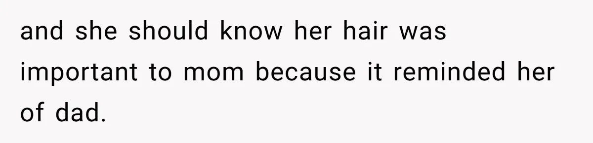 Woman Cuts Her Hair To Grieve, Sister Tells Her It’s No Big Achievement and she should know her hair was important to mom because it reminded her of dad.