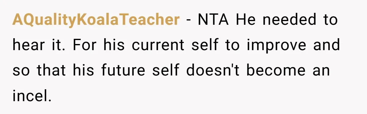 AQualityKoalaTeacher − NTA He needed to hear it. For his current self to improve and so that his future self doesn't become an incel.