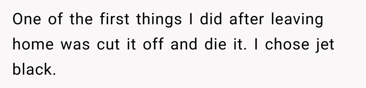 Woman Cuts Her Hair To Grieve, Sister Tells Her It’s No Big Achievement One of the first things I did after leaving home was cut it off and die it. I chose jet black.