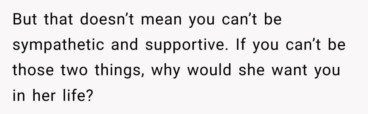 Woman Cuts Her Hair To Grieve, Sister Tells Her It’s No Big Achievement But that doesn’t mean you can’t be sympathetic and supportive. If you can’t be those two things, why would she want you in her life?