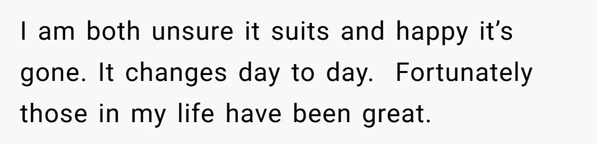 Woman Cuts Her Hair To Grieve, Sister Tells Her It’s No Big Achievement I am both unsure it suits and happy it’s gone. It changes day to day. Fortunately those in my life have been great.