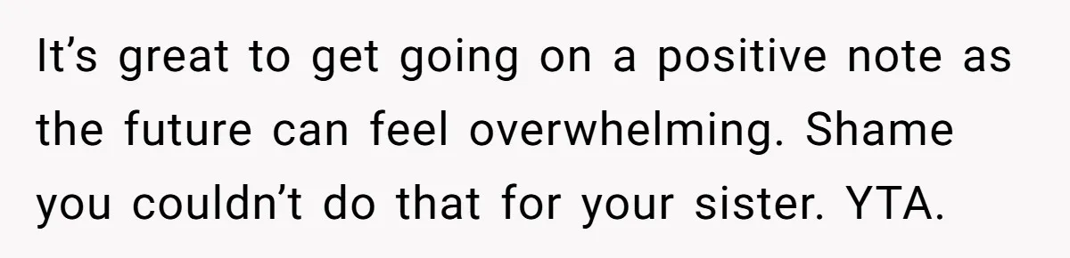 Woman Cuts Her Hair To Grieve, Sister Tells Her It’s No Big Achievement It’s great to get going on a positive note as the future can feel overwhelming. Shame you couldn’t do that for your sister. YTA.
