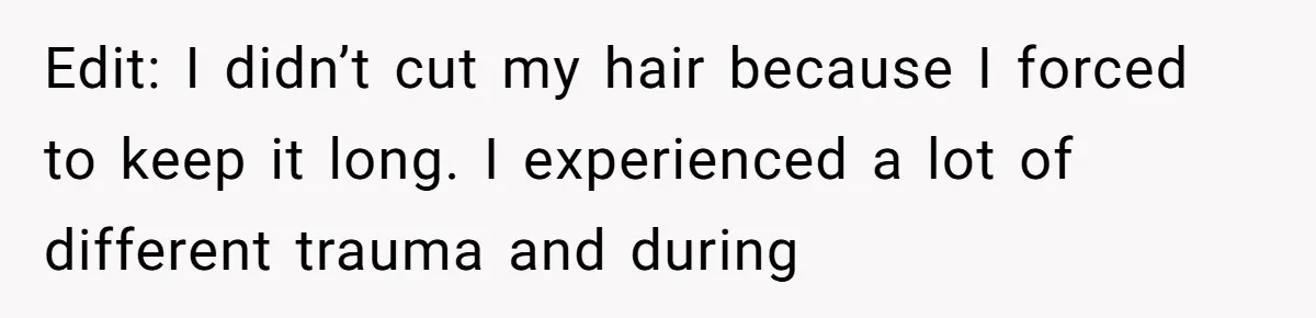 Woman Cuts Her Hair To Grieve, Sister Tells Her It’s No Big Achievement Edit: I didn’t cut my hair because I forced to keep it long. I experienced a lot of different trauma and during
