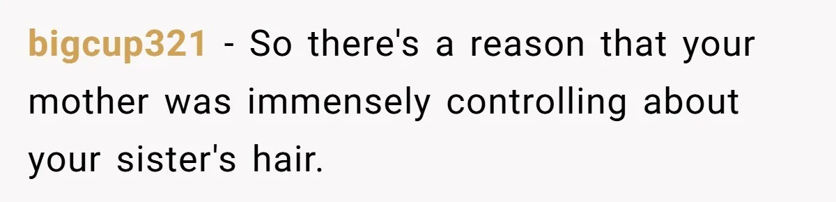 Woman Cuts Her Hair To Grieve, Sister Tells Her It’s No Big Achievement bigcup321 − So there's a reason that your mother was immensely controlling about your sister's hair.