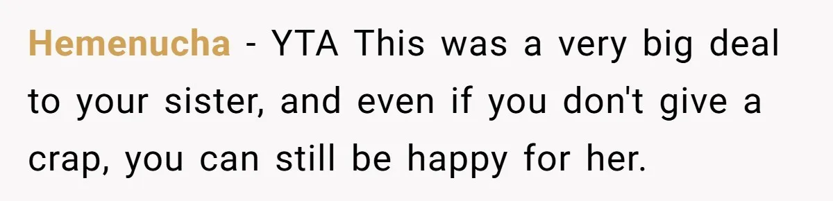 Woman Cuts Her Hair To Grieve, Sister Tells Her It’s No Big Achievement Hemenucha − YTA This was a very big deal to your sister, and even if you don't give a crap, you can still be happy for her.