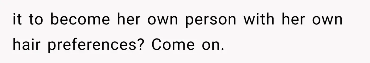 Woman Cuts Her Hair To Grieve, Sister Tells Her It’s No Big Achievement it to become her own person with her own hair preferences? Come on.