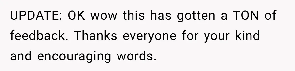 UPDATE: OK wow this has gotten a TON of feedback. Thanks everyone for your kind and encouraging words.