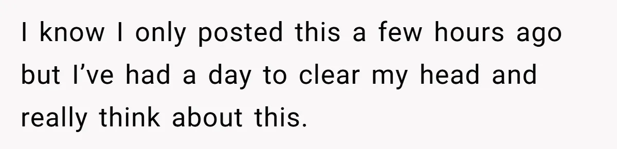 I know I only posted this a few hours ago but I’ve had a day to clear my head and really think about this.