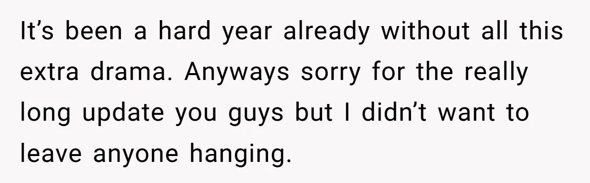 It’s been a hard year already without all this extra drama. Anyways sorry for the really long update you guys but I didn’t want to leave anyone hanging.
