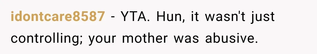 Woman Cuts Her Hair To Grieve, Sister Tells Her It’s No Big Achievement idontcare8587 − YTA. Hun, it wasn't just controlling; your mother was abusive.