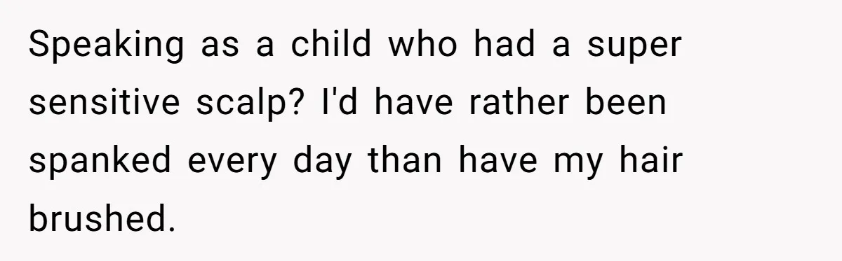 Woman Cuts Her Hair To Grieve, Sister Tells Her It’s No Big Achievement Speaking as a child who had a super sensitive scalp? I'd have rather been spanked every day than have my hair brushed.