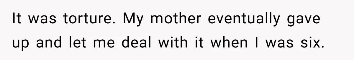 Woman Cuts Her Hair To Grieve, Sister Tells Her It’s No Big Achievement It was torture. My mother eventually gave up and let me deal with it when I was six.