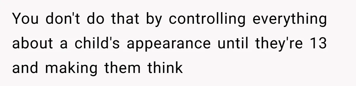 Woman Cuts Her Hair To Grieve, Sister Tells Her It’s No Big Achievement You don't do that by controlling everything about a child's appearance until they're 13 and making them think