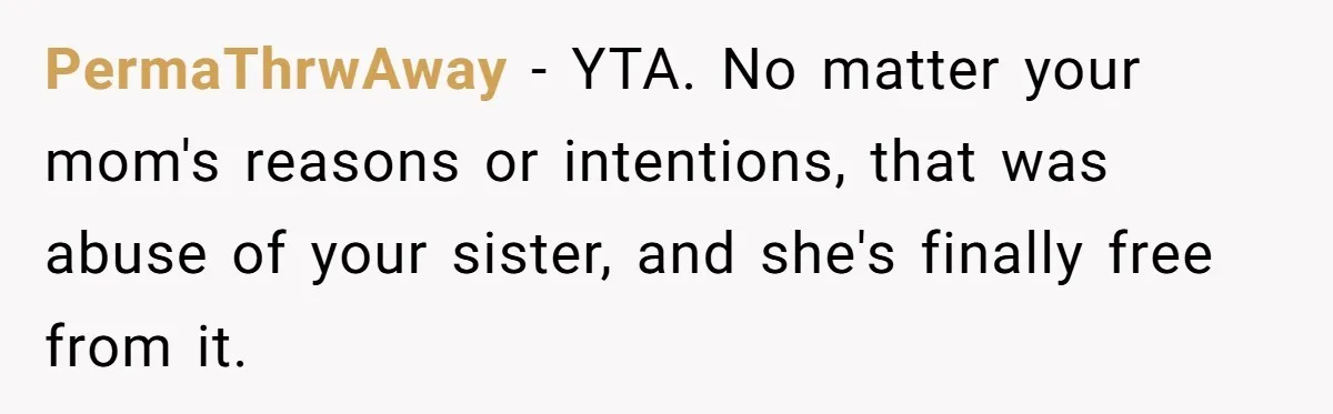 Woman Cuts Her Hair To Grieve, Sister Tells Her It’s No Big Achievement PermaThrwAway − YTA. No matter your mom's reasons or intentions, that was abuse of your sister, and she's finally free from it.