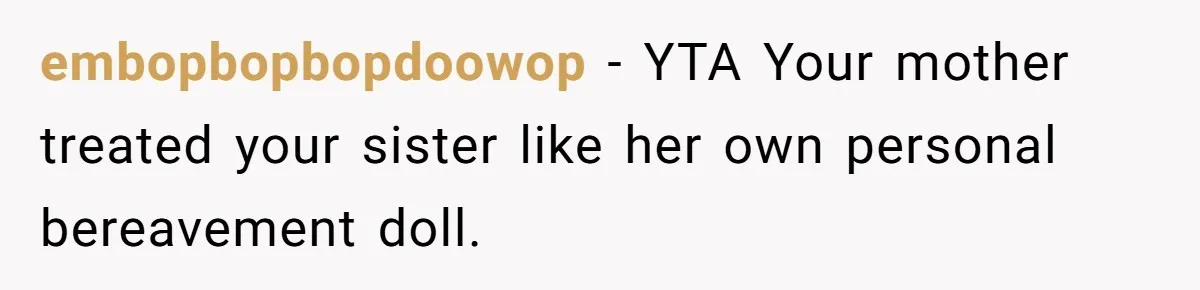 Woman Cuts Her Hair To Grieve, Sister Tells Her It’s No Big Achievement embopbopbopdoowop − YTA Your mother treated your sister like her own personal bereavement doll.