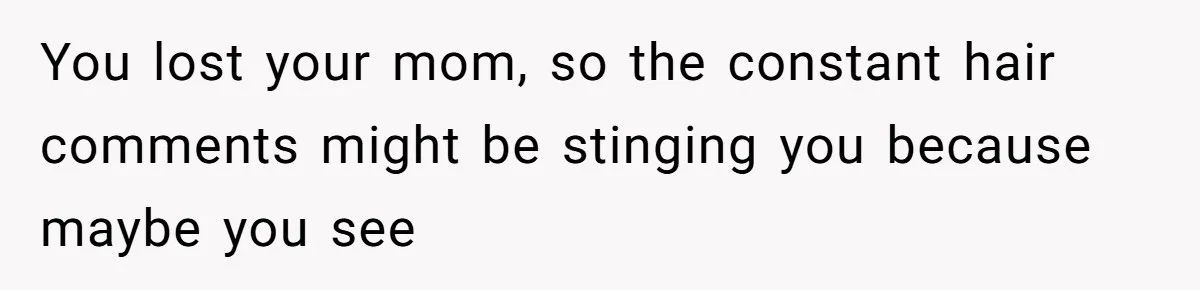 Woman Cuts Her Hair To Grieve, Sister Tells Her It’s No Big Achievement You lost your mom, so the constant hair comments might be stinging you because maybe you see