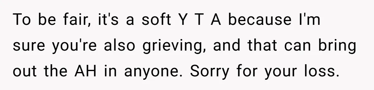 Woman Cuts Her Hair To Grieve, Sister Tells Her It’s No Big Achievement To be fair, it's a soft Y T A because I'm sure you're also grieving, and that can bring out the AH in anyone. Sorry for your loss.