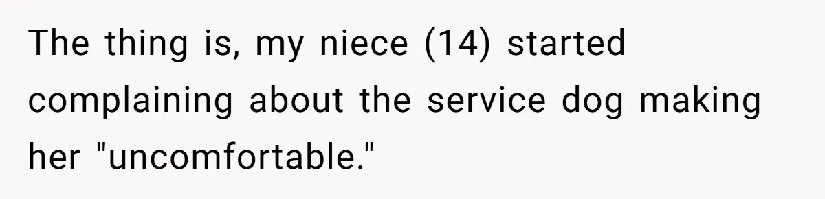 The thing is, my niece (14) started complaining about the service dog making her "uncomfortable."