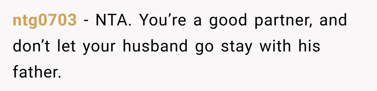 ntg0703 − NTA. You’re a good partner, and don’t let your husband go stay with his father.