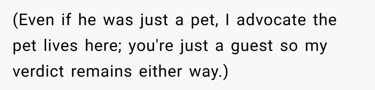(Even if he was just a pet, I advocate the pet lives here; you're just a guest so my verdict remains either way.)