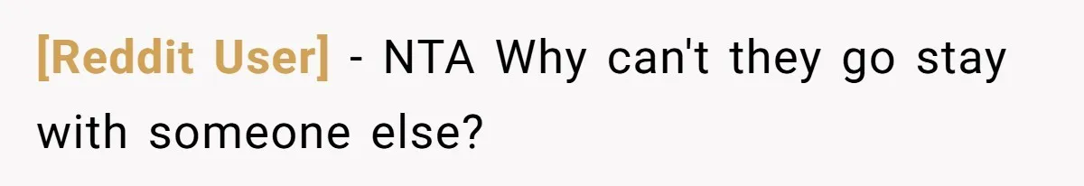 [Reddit User] − NTA Why can't they go stay with someone else?