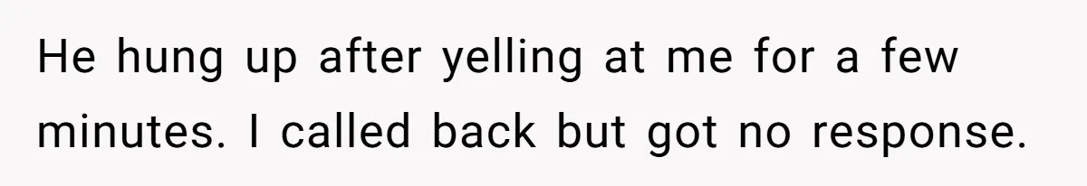 He hung up after yelling at me for a few minutes. I called back but got no response.