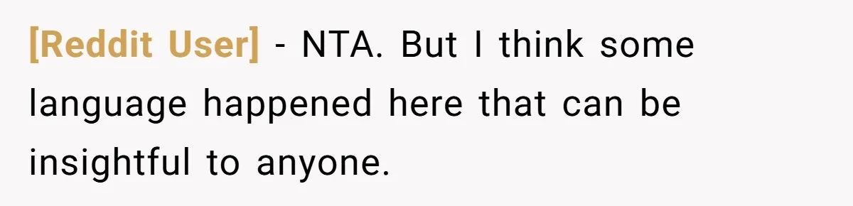 [Reddit User] − NTA. But I think some language happened here that can be insightful to anyone.