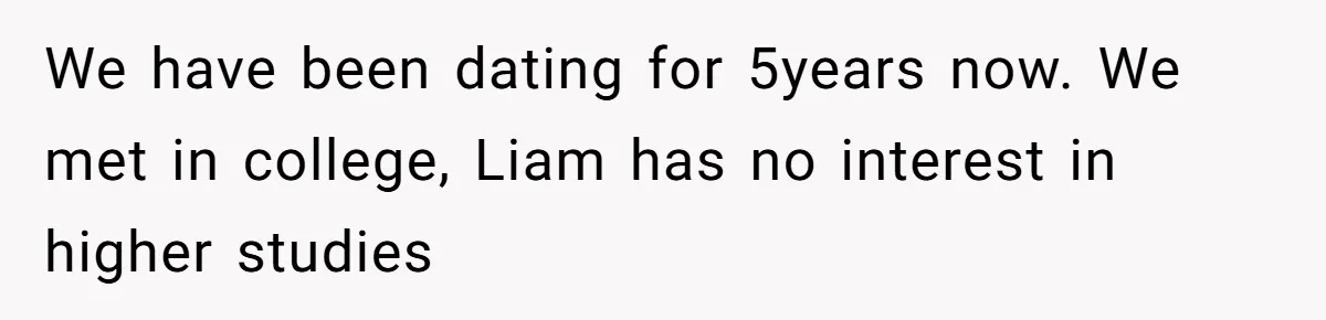 We have been dating for 5years now. We met in college, Liam has no interest in higher studies
