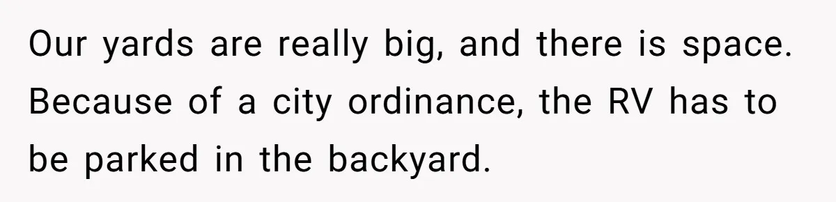 Woman Approves Fence Work Anyway, Can’t Believe Aunt Evicts Them Over Tree Our yards are really big, and there is space. Because of a city ordinance, the RV has to be parked in the backyard.