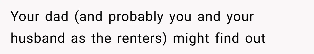 Woman Approves Fence Work Anyway, Can’t Believe Aunt Evicts Them Over Tree Your dad (and probably you and your husband as the renters) might find out