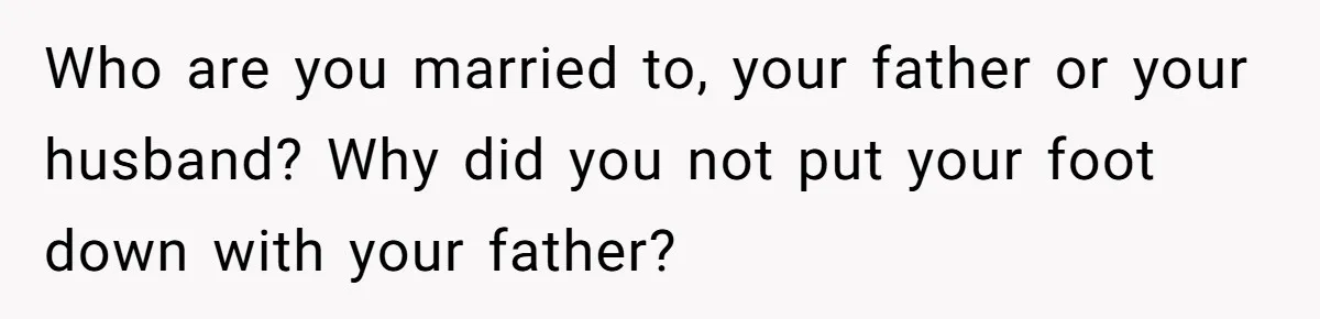 Woman Approves Fence Work Anyway, Can’t Believe Aunt Evicts Them Over Tree Who are you married to, your father or your husband? Why did you not put your foot down with your father?