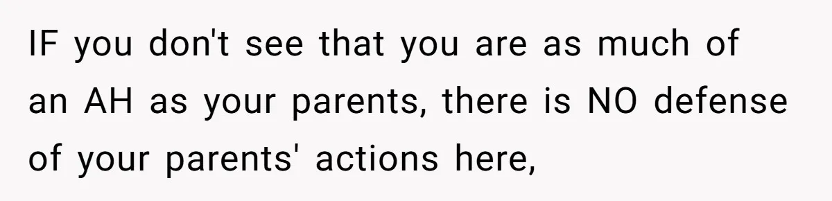 Woman Approves Fence Work Anyway, Can’t Believe Aunt Evicts Them Over Tree IF you don't see that you are as much of an AH as your parents, there is NO defense of your parents' actions here,