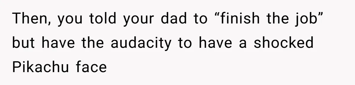 Woman Approves Fence Work Anyway, Can’t Believe Aunt Evicts Them Over Tree Then, you told your dad to “finish the job” but have the audacity to have a shocked Pikachu face