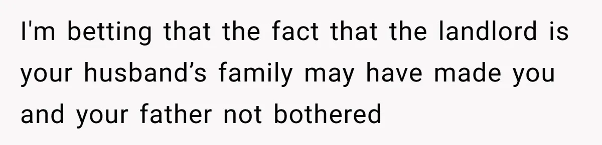 Woman Approves Fence Work Anyway, Can’t Believe Aunt Evicts Them Over Tree I'm betting that the fact that the landlord is your husband’s family may have made you and your father not bothered