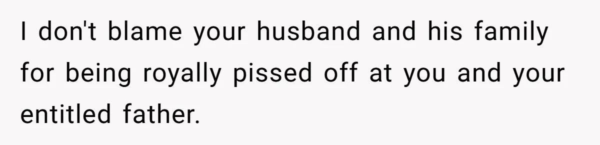 Woman Approves Fence Work Anyway, Can’t Believe Aunt Evicts Them Over Tree I don't blame your husband and his family for being royally pissed off at you and your entitled father.