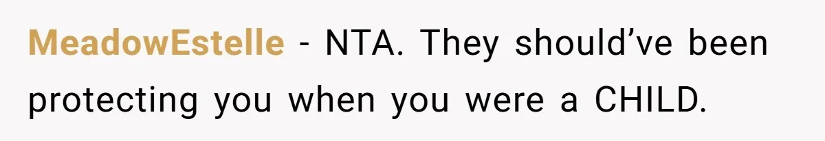 MeadowEstelle − NTA. They should’ve been protecting you when you were a CHILD.